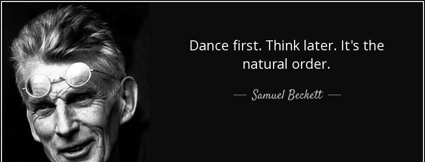 quote dance first think later it s the natural order samuel beckett Quotes