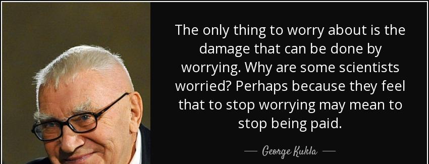 quote the only thing to worry about is the damage that can be done by worrying why are some george kukla Quotes