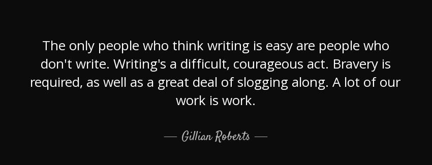 quote the only people who think writing is easy are people who don t write writing s a difficult gillian roberts Quotes