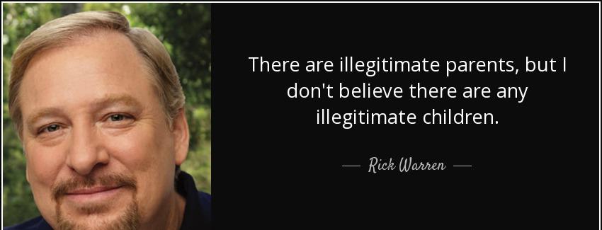 quote there are illegitimate parents but i don t believe there are any illegitimate children rick warren Quotes