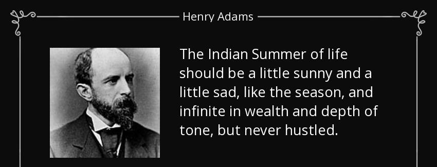 quote the indian summer of life should be a little sunny and a little sad like the season henry adams Quotes