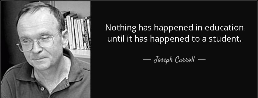 quote nothing has happened in education until it has happened to a student joseph carroll Quotes