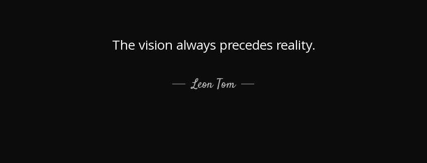 quote the vision always precedes reality leon tom Quotes