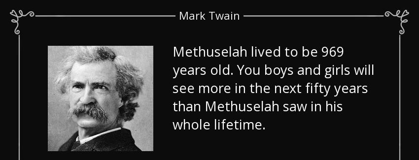 quote methuselah lived to be 969 years old you boys and girls will see more in the next fifty mark twain Quotes