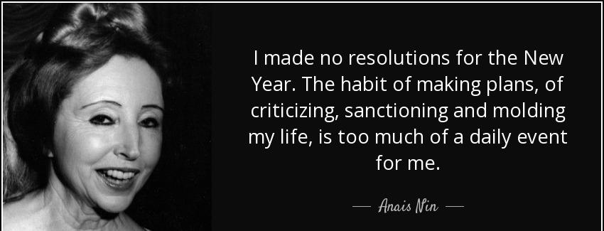 quote i made no resolutions for the new year the habit of making plans of criticizing sanctioning anais nin Quotes