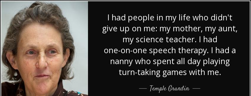 quote i had people in my life who didn t give up on me my mother my aunt my science teacher temple grandin Quotes