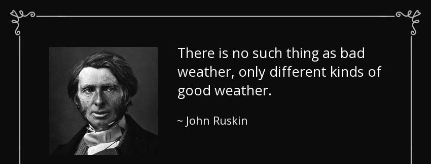 quote there is no such thing as bad weather only different kinds of good weather john ruskin Quotes