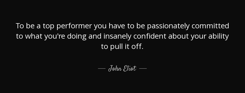 quote to be a top performer you have to be passionately committed to what you re doing and john eliot Quotes