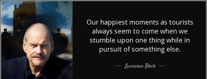 quote our happiest moments as tourists always seem to come when we stumble upon one thing lawrence block Quotes