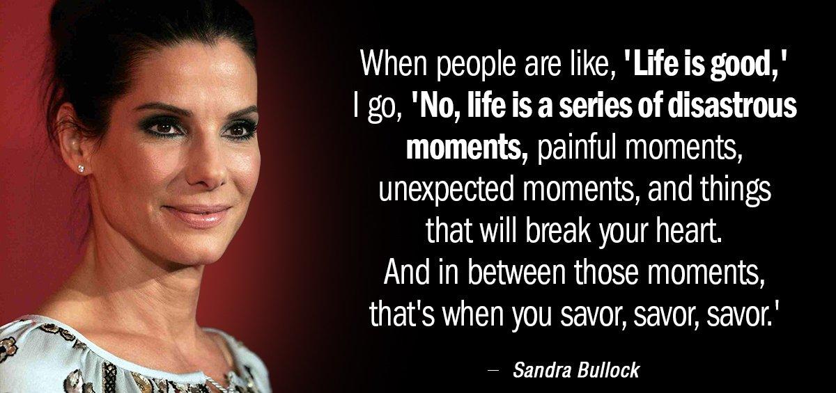 Quotation Sandra Bullock When people are like Life is good I go No Quotes