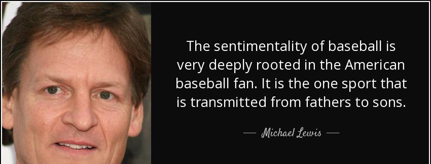 quote the sentimentality of baseball is very deeply rooted in the american baseball fan it michael lewis Quotes