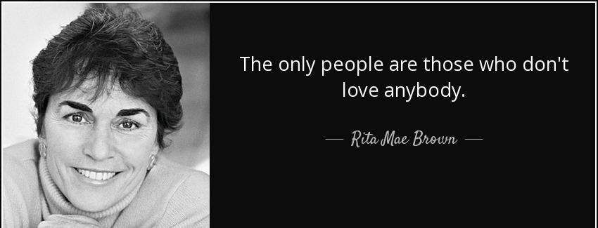 quote the only people are those who don t love anybody rita mae brown Quotes