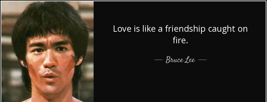 quote love is like a friendship caught on fire bruce lee Quotes
