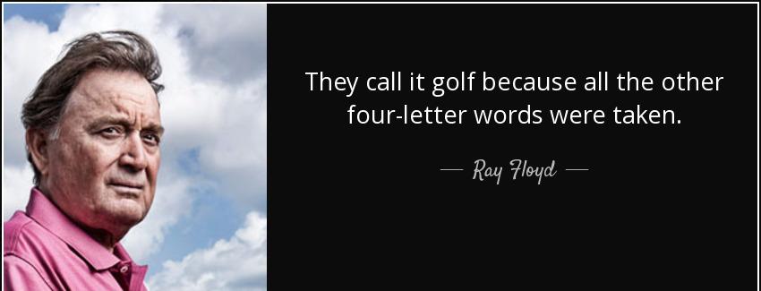 quote they call it golf because all the other four letter words were taken ray floyd Quotes