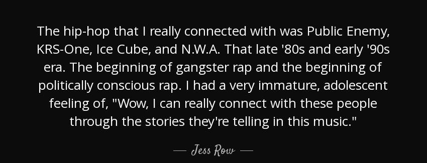 quote the hip hop that i really connected with was public enemy krs one ice cube and n w a jess row Quotes