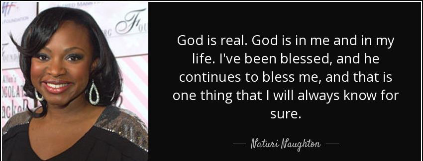 quote god is real god is in me and in my life i ve been blessed and he continues to bless naturi naughton Quotes