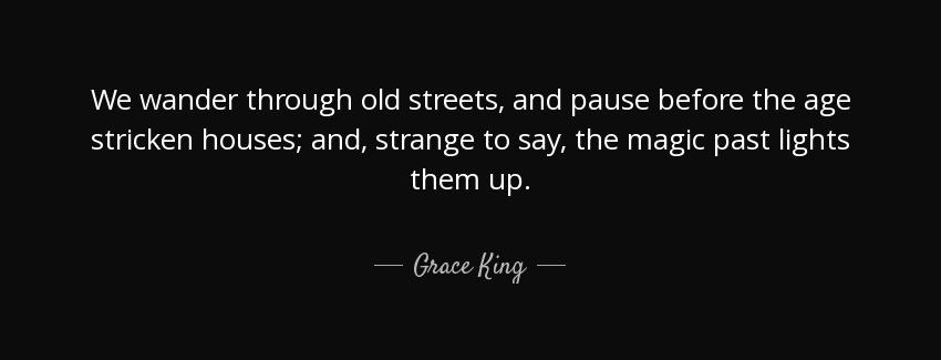 quote we wander through old streets and pause before the age stricken houses and strange to grace king Quotes