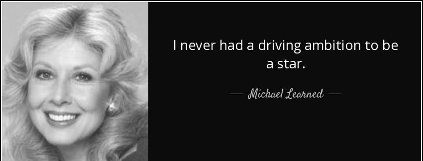 quote i never had a driving ambition to be a star michael learned Quotes
