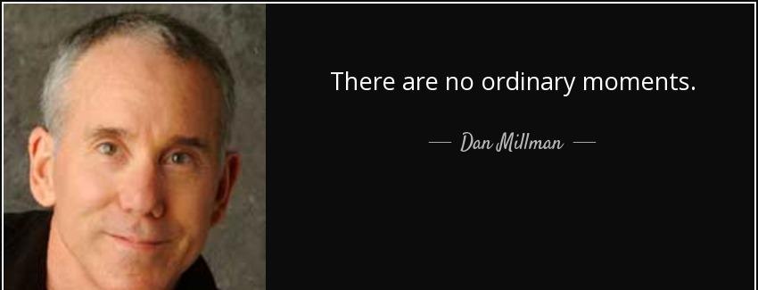 quote there are no ordinary moments dan millman Quotes