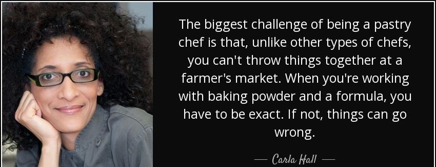 quote the biggest challenge of being a pastry chef is that unlike other types of chefs you carla hall Quotes