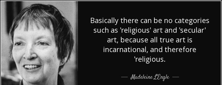 quote basically there can be no categories such as religious art and secular art because all madeleine l engle Quotes