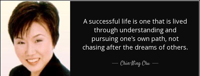 quote a successful life is one that is lived through understanding and pursuing one s own chin ning chu Quotes