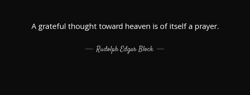 quote a grateful thought toward heaven is of itself a prayer rudolph edgar block Quotes