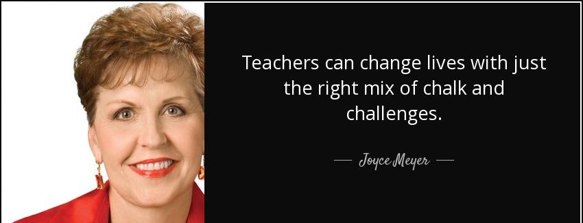 quote teachers can change lives with just the right mix of chalk and challenges joyce meyer Quotes