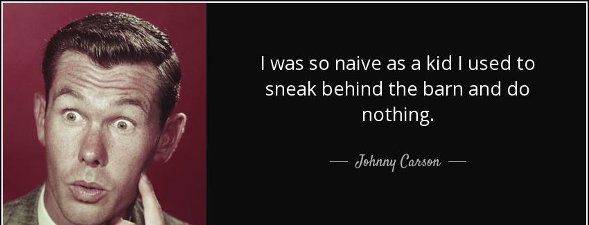 quote i was so naive as a kid i used to sneak behind the barn and do nothing johnny carson Quotes