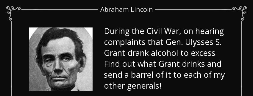quote during the civil war on hearing complaints that gen ulysses s grant drank alcohol to abraham lincoln Quotes