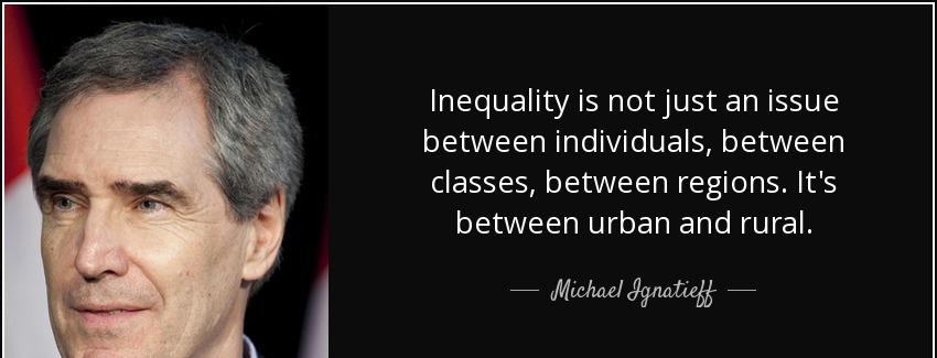 quote inequality is not just an issue between individuals between classes between regions michael ignatieff Quotes