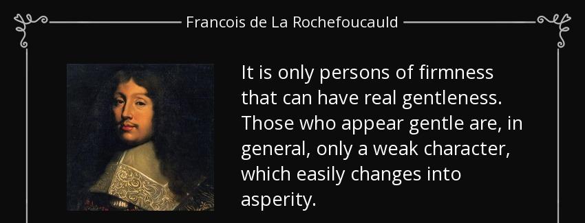 quote it is only persons of firmness that can have real gentleness those who appear gentle francois de la rochefoucauld Quotes