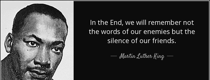 quote in the end we will remember not the words of our enemies but the silence of our friends martin luther king Quotes