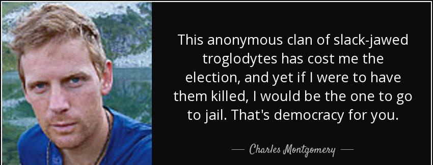 quote this anonymous clan of slack jawed troglodytes has cost me the election and yet if i charles montgomery Quotes