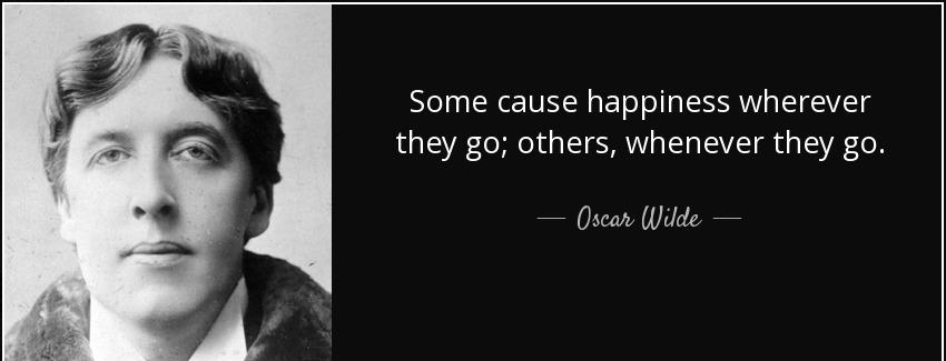 quote some cause happiness wherever they go others whenever they go oscar wilde Quotes
