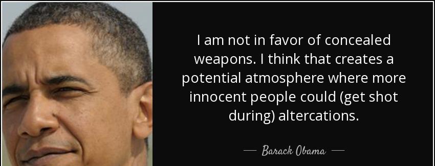 quote i am not in favor of concealed weapons i think that creates a potential atmosphere where barack obama Quotes