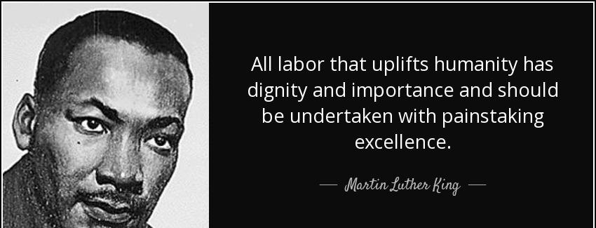 quote all labor that uplifts humanity has dignity and importance and should be undertaken martin luther king Quotes