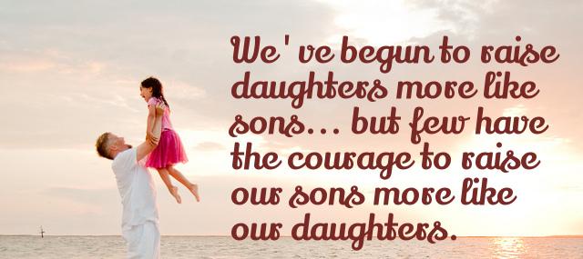 Quotation Gloria Steinem We ve begun to raise daughters more like sons but Quotes