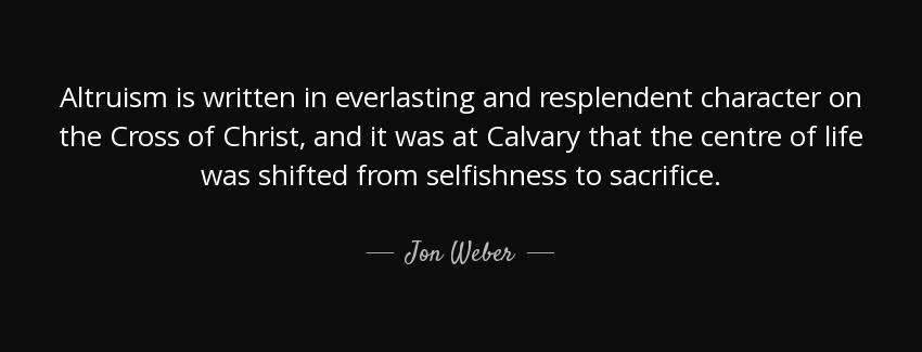 quote altruism is written in everlasting and resplendent character on the cross of christ jon weber Quotes