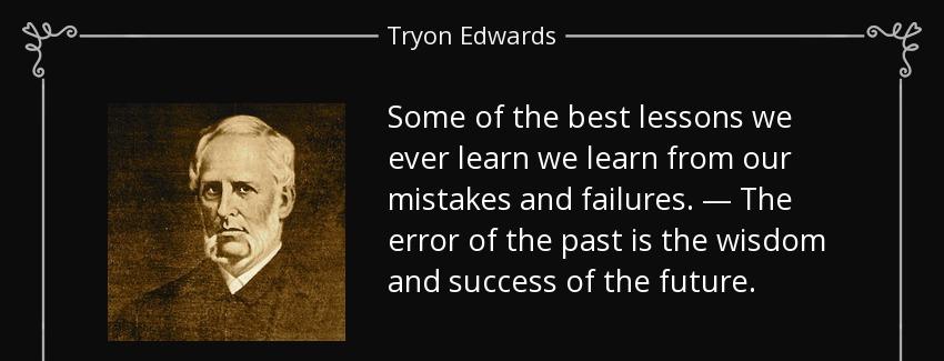 quote some of the best lessons we ever learn we learn from our mistakes and failures the error tryon edwards Quotes