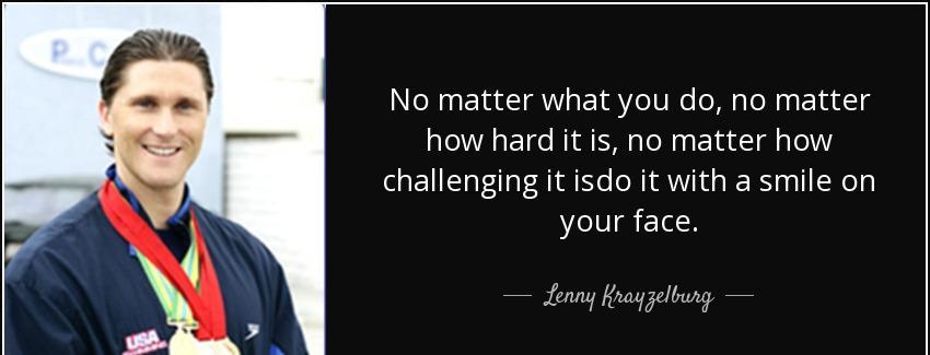 quote no matter what you do no matter how hard it is no matter how challenging it isdo it lenny krayzelburg Quotes