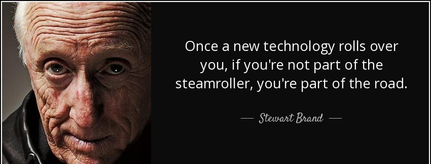 quote once a new technology rolls over you if you re not part of the steamroller you re part stewart brand Quotes