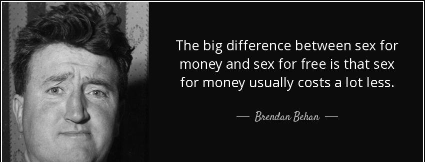 quote the big difference between sex for money and sex for free is that sex for money usually brendan behan Quotes