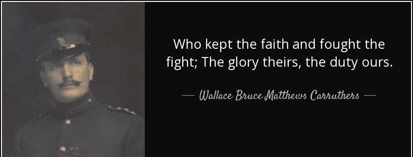 quote who kept the faith and fought the fight the glory theirs the duty ours wallace bruce matthews carruthers Quotes