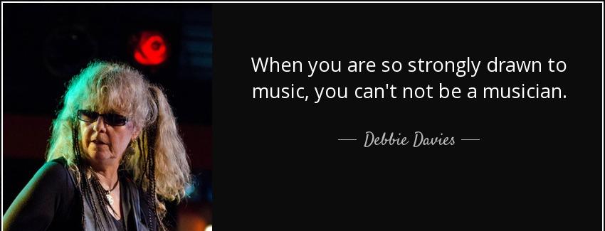 quote when you are so strongly drawn to music you can t not be a musician debbie davies Quotes