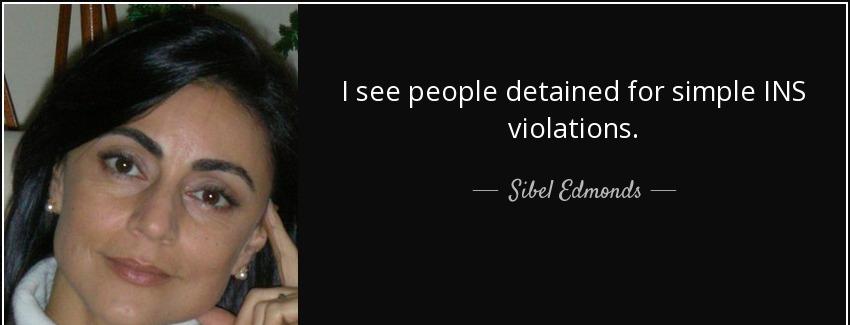 quote i see people detained for simple ins violations sibel edmonds Quotes
