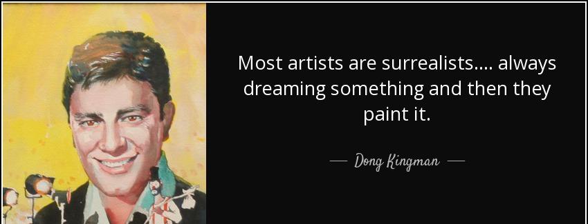 quote most artists are surrealists always dreaming something and then they paint it dong kingman Quotes