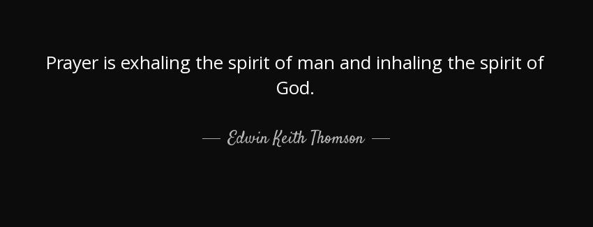 quote prayer is exhaling the spirit of man and inhaling the spirit of god edwin keith thomson Quotes