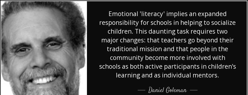 quote emotional literacy implies an expanded responsibility for schools in helping to socialize daniel goleman Quotes
