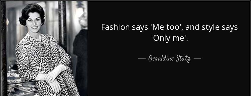 quote fashion says me too and style says only me geraldine stutz Quotes